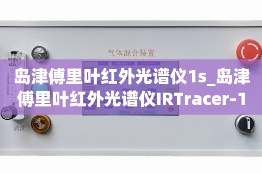 岛津傅里叶红外光谱仪1s_岛津傅里叶红外光谱仪IRTracer-1