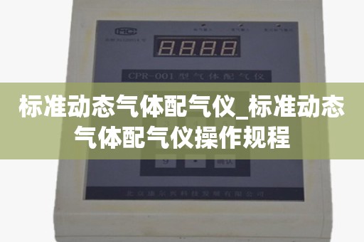 标准动态气体配气仪_标准动态气体配气仪操作规程