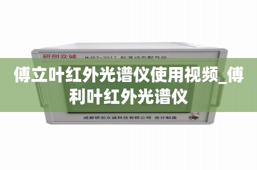 傅立叶红外光谱仪使用视频_傅利叶红外光谱仪