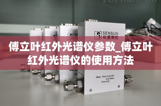 傅立叶红外光谱仪参数_傅立叶红外光谱仪的使用方法