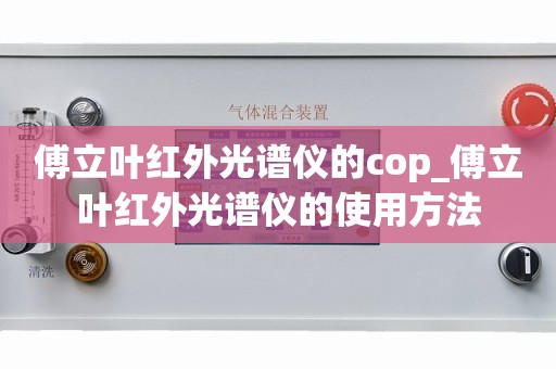 傅立叶红外光谱仪的cop_傅立叶红外光谱仪的使用方法