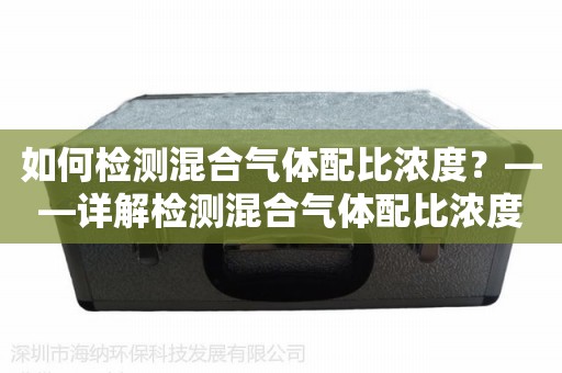 如何检测混合气体配比浓度？——详解检测混合气体配比浓度的方法和原理