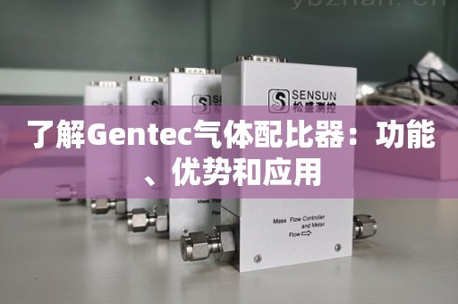 了解Gentec气体配比器：功能、优势和应用